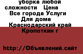 уборка любой сложности › Цена ­ 250 - Все города Услуги » Для дома   . Краснодарский край,Кропоткин г.